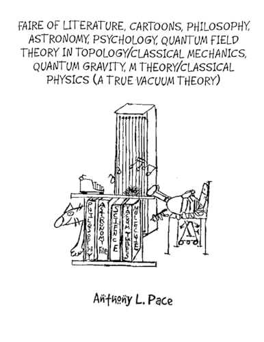 Beispielbild fr Faire of Literature, Cartoons, Philosophy, Astronomy, Psychology, Quantum Field Theory in Topology/Classical Mechanics, Quantum Gravity, M Theory/Classical Physics (a true vacuum theory) zum Verkauf von Ria Christie Collections