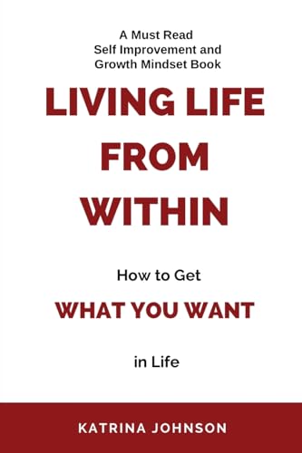 Stock image for Living Life From Within: How To Get What You Want In Life for sale by California Books