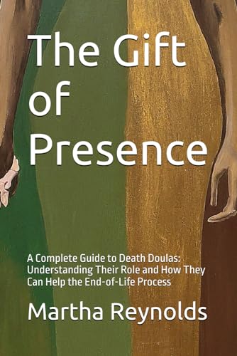 Imagen de archivo de The Gift of Presence: A Complete Guide to Death Doulas: Understanding Their Role and How They Can Help the End-of-Life Process a la venta por GreatBookPrices