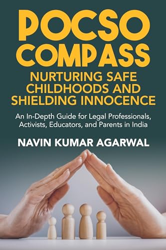 9798894460925: POCSO Compass: Nurturing Safe Childhoods and Shielding Innocence: An In-Depth Guide for Legal Professionals, Activists, Educators, and Parents in India