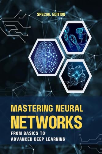 9798894464466: Mastering Neural Networks from Basics to Advanced Deep Learning