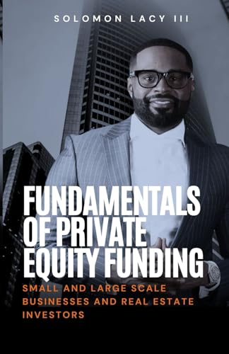 9798894804613: FUNDAMENTALS OF PRIVATE EQUITY FUNDING: SMALL AND LARGE-SCALE BUSINESSES AND REAL ESTATE INVESTORS