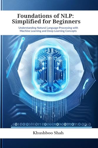 Image d'archives pour Foundations of NLP: Simplified for Beginners: Understanding Natural Language Processing with Machine Learning and Deep Learning Concepts mis en vente par Ria Christie Collections