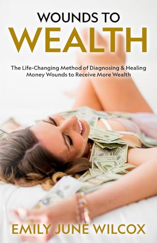 9798895041628: Wounds to Wealth: The Life-Changing Method of Diagnosing & Healing Your Money Wounds to Receive More Wealth: Self Help Book About Money, Psychological ... Book for Women, Men & Entrepreneurs