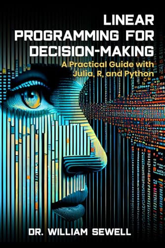 9798895257128: LINEAR PROGRAMMING FOR DECISION-MAKING: A Practical Guide to Julia, R, and Python