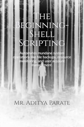 9798895449622: The Beginning- Shell Scripting: Automates mundane system operations like file backups, resource monitoring, and user account management.