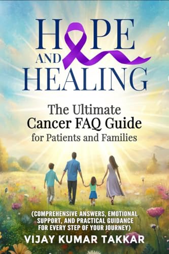 9798895568514: Hope and Healing: The Ultimate Cancer FAQ Guide for Patients and Families: (Comprehensive Answers, Emotional Support, and Practical Guidance for Every Step of Your Journey)
