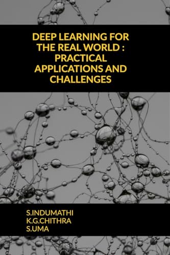 Beispielbild fr DEEP LEARNING FOR THE REAL WORLD : PRACTICAL APPLICATIONS AND CHALLENGES zum Verkauf von Ria Christie Collections