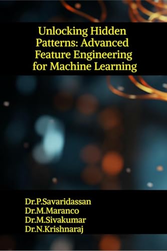 Stock image for Unlocking Hidden Patterns: Advanced Feature Engineering for Machine Learning for sale by Ria Christie Collections