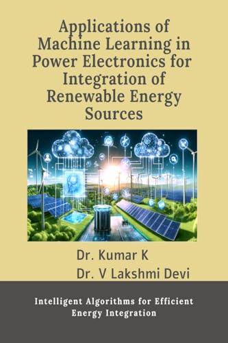 9798896101857: Applications of Machine Learning in Power Electronics for Integration of Renewable Energy Sources: Intelligent Algorithms for Efficient Energy Integration