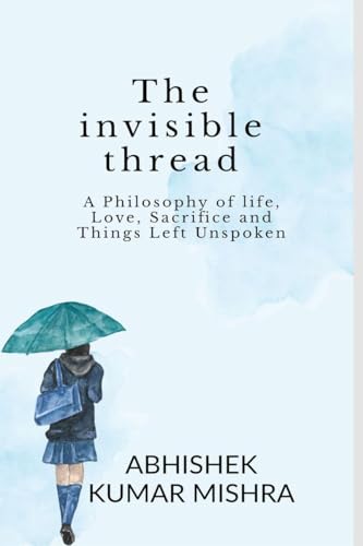 Beispielbild fr The invisible thread: A philosophy of life, love, sacrifice and things left unspoken zum Verkauf von California Books
