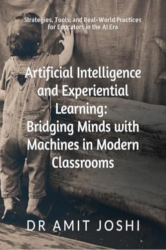 Beispielbild fr Artificial Intelligence and Experiential Learning: Bridging Minds with Machines in Modern Classrooms: Strategies, Tools, and Real-World Practices for Educators in the AI Era zum Verkauf von Ria Christie Collections
