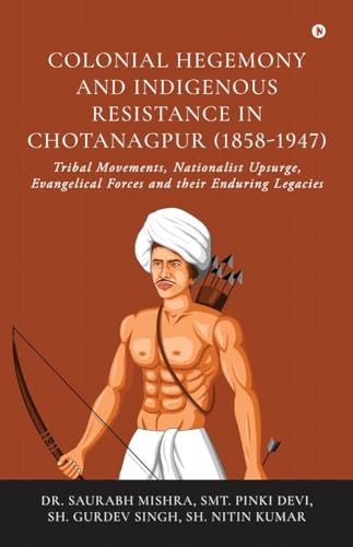 Beispielbild fr Colonial Hegemony and Indigenous Resistance in Chotanagpur (1858-1947): Tribal Movements, Nationalist Upsurge, Evangelical Forces and their Enduring Legacies zum Verkauf von Ria Christie Collections