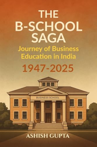 Stock image for The B-School Saga: Journey of Business Education in India (1947-2025) for sale by GreatBookPricesUK