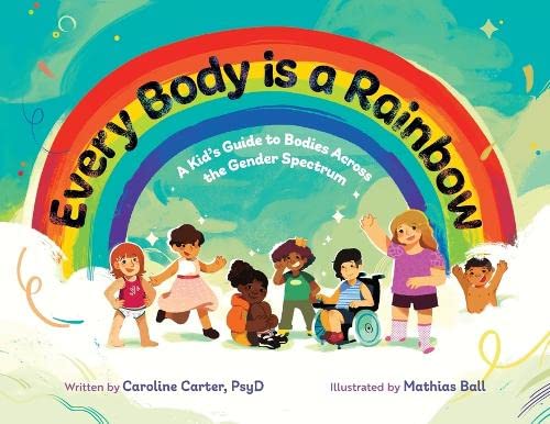 Stock image for Every Body is a Rainbow: A Kid's Guide to Bodies Across the Gender Spectrum: A Kid's Guide to Bodies Across the Gender Spectrum: A Kid's Guide for sale by GreatBookPrices