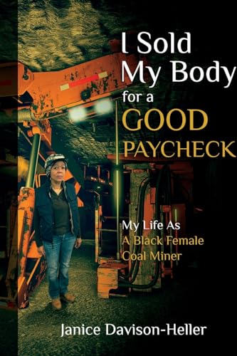 Stock image for I Sold My Body for a Good Paycheck: My Life as a Black Female Coal Miner for sale by About Books