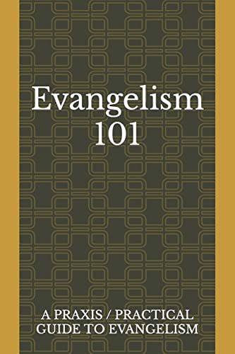 9798985207804: Evangelism 101: A Praxis / Practical Guide To Evangelism