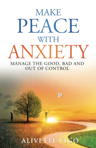 Imagen de archivo de Make Peace With Anxiety: Manage the Good, Bad and Out of Control a la venta por Idaho Youth Ranch Books