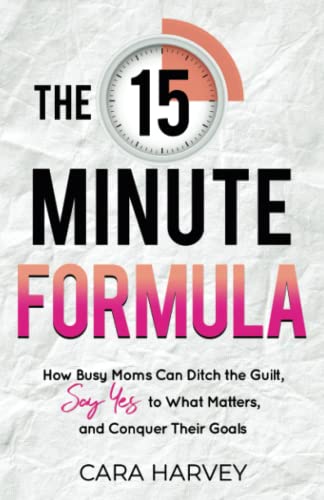 Beispielbild fr The 15 Minute Formula: How Busy Moms Can Ditch the Guilt, Say Yes to What Matters, and Conquer Their Goals zum Verkauf von HPB-Emerald