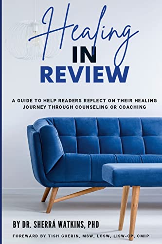 Stock image for Healing In Review: A Guide To Help Readers Reflect On Their Healing Journey Through Counseling Or Coaching for sale by California Books