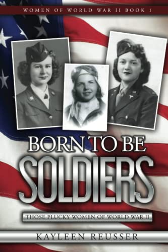 Stock image for Born To Be Soldiers: Those Plucky Women of World War II for sale by California Books