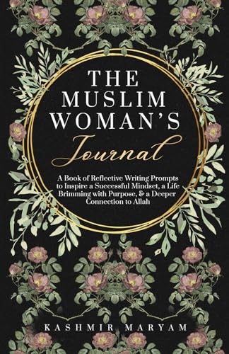 9798985589849: The Muslim Woman's Journal: A Book of Reflective Writing Prompts to Inspire a Successful Mindset, a Life Brimming with Purpose & a Deeper Connection to Allah (Dear Muslimah)