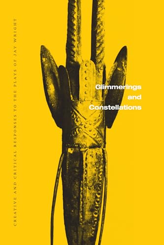 Imagen de archivo de Glimmerings and Constellations: Creative and Critical Responses: Selected Plays of Jay Wright, Volume Three a la venta por Housing Works Online Bookstore