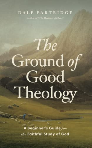 Stock image for The Ground of Good Theology: A Beginner's Guide for the Faithful Study of God for sale by Decluttr