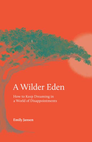 Immagine dell'editore per A Wilder Eden: How to Keep Dreaming in a World of Disappointments venduto da Wonder Book