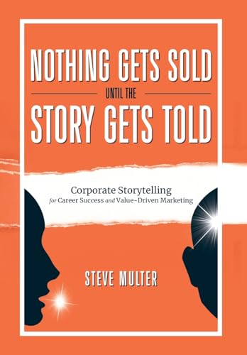 Stock image for Nothing Gets Sold Until the Story Gets Told: Corporate Storytelling for Career Success and Value-Driven Marketing for sale by GreatBookPrices