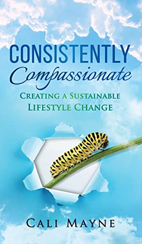 Stock image for Consistently Compassionate: Creating a Sustainable Lifestyle Change Second Edition for sale by Wonder Book