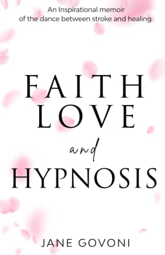 Stock image for Faith Love and Hypnosis: An inspirational memoir of the dance between stroke and healing for sale by HPB-Emerald