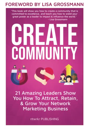 Stock image for CREATE COMMUNITY: 21 Amazing Leaders Show You How To Attract, Retain, Grow Your Network Marketing Community for sale by Big River Books