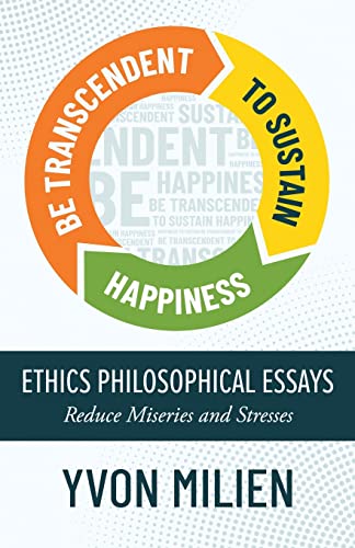 9798986036403: Be Transcendent to Sustain Happiness: Ethics Philosophical Essays Reduce Miseries and Stresses