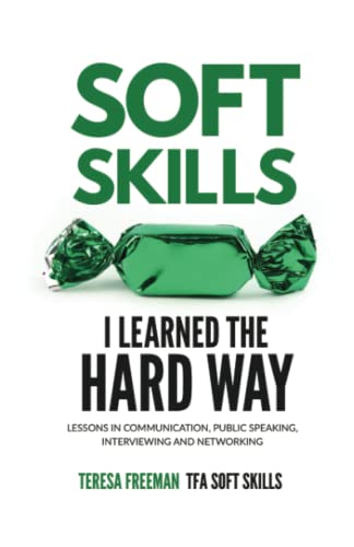 Stock image for Soft Skills I Learned the Hard Way: Lessons in Communication, Public Speaking, Interviewing and Networking for sale by Omega