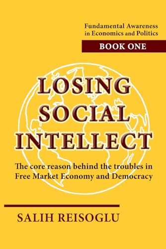 Stock image for Losing Social Intellect: The core reason behind the troubles in Free Market Economy and Democracy (Fundamental Awareness in Economics and Politics) for sale by California Books