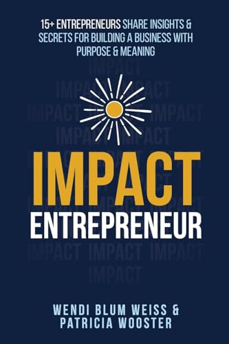 9798986160771: Impact Entrepreneur: 15+ Entrepreneurs Share Their Insights & Secrets For Building a Business With Purpose & Meaning: 15 Entrepreneurs Share Their ... Building A Business With Purpose & Meanings