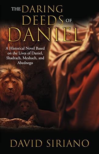 Imagen de archivo de The Daring Deeds of Daniel: A Historical Novel Based on the Lives of Daniel, Shadrach, Meshach, and Abednego a la venta por GreatBookPrices