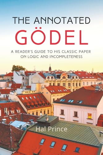 

The Annotated Gödel: A Reader's Guide to his Classic Paper on Logic and Incompleteness