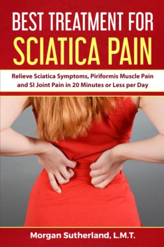Stock image for Best Treatment for Sciatica Pain: Relieve Sciatica Symptoms, Piriformis Muscle Pain and SI Joint Pain in 20 Minutes or Less per Day for sale by GreatBookPricesUK