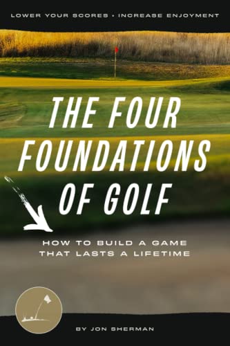 9798986444208: The Four Foundations of Golf: How to Build a Game That Lasts a Lifetime (The Foundations of Golf)