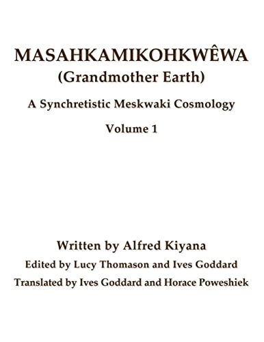 Stock image for Masahkamikohkwwa (Grandmother Earth): A Synchretestic Meskwaki Cosmology Volume 1 for sale by GreatBookPrices