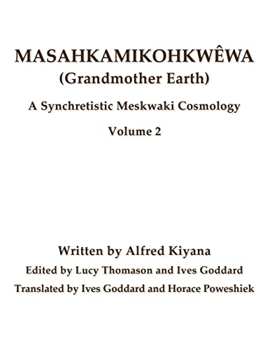 Stock image for Masahkamikohkwwa (Grandmother Earth): A Synchretistic Meskwaki Cosmology Volume 2 for sale by GreatBookPrices