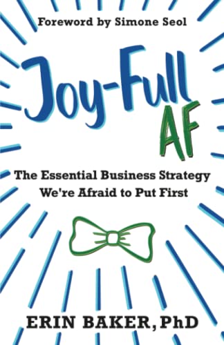 9798986633503: Joy-Full AF: The Essential Business Strategy We're Afraid To Put First
