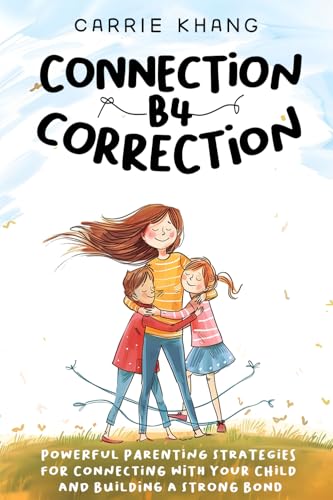 9798986681634: Connection B4 Correction: Powerful Parenting Strategies for Connecting with Your Child and Building a Strong Bond