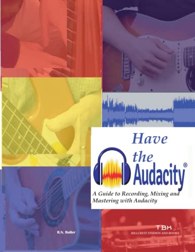 Stock image for Have The Audacity A Guide To Recording, Mixing And Mastering With Audacity for sale by GreatBookPrices