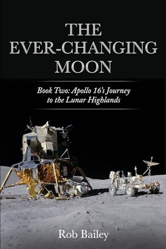 Stock image for The Ever-Changing Moon: Book Two: Apollo 16's Journey to the Lunar Highlands for sale by GreatBookPrices