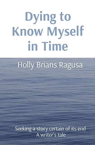 Beispielbild fr Dying to Know Myself in Time: Seeking a story certain of its end A writer's tale zum Verkauf von GreatBookPrices