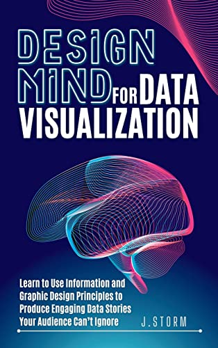 9798986939421: Design Mind for Data Visualization: Learn to Use Information and Graphic Design Principles to Produce Engaging Data Stories Your Audience Can't Ignore