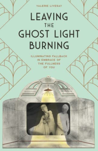 9798986939902: Leaving the Ghost Light Burning: Illuminating Fallback in Embrace of the Fullness of You